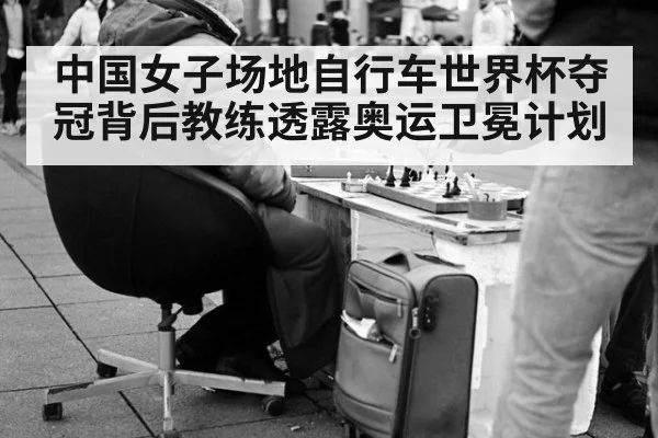 中国女子场地自行车世界杯夺冠背后教练透露奥运卫冕计划