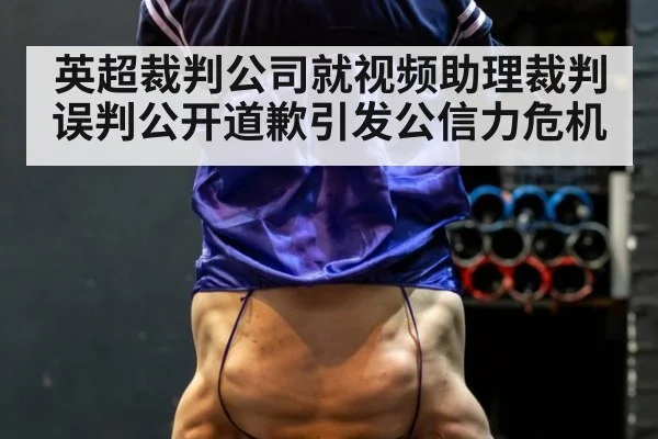英超裁判公司就视频助理裁判误判公开道歉引发公信力危机